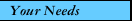 Your Needs